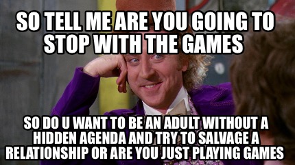 Meme Creator Funny So Tell Me Are You Going To Stop With The Games So Do U Want To Be An Adult Wit Meme Generator At Memecreator Org Meme Creator Funny So Tell Me Are You Going To Stop With The Games So Do U Want To Be An Adult Wit Meme Generator At Memecreator Org