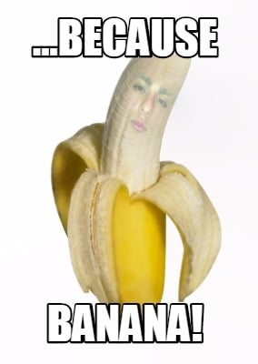 ...because-banana