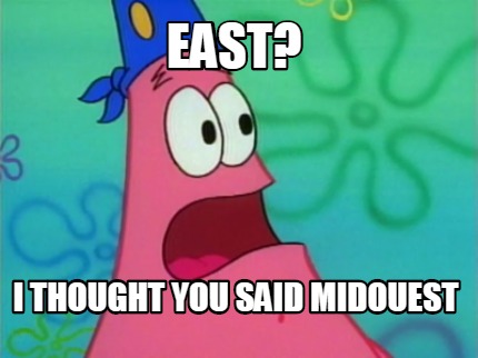 east-i-thought-you-said-midouest