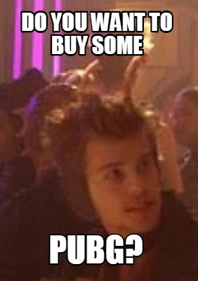 do-you-want-to-buy-some-pubg