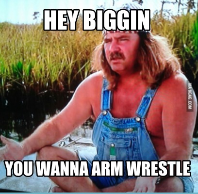 hey-biggin-you-wanna-arm-wrestle