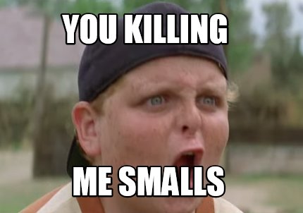 Meme Creator Funny You Killing Me Smalls Meme Generator At Memecreator Org