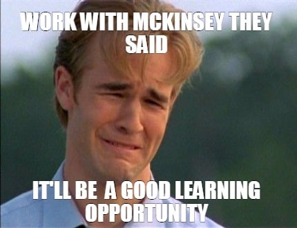 work-with-mckinsey-they-said-itll-be-a-good-learning-opportunity