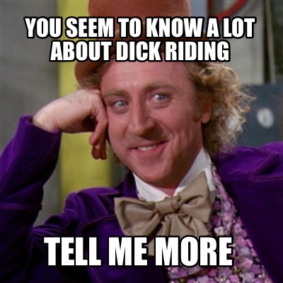 you-seem-to-know-a-lot-about-dick-riding-tell-me-more