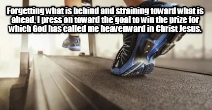 forgetting-what-is-behind-and-straining-toward-what-is-ahead-i-press-on-toward-t8