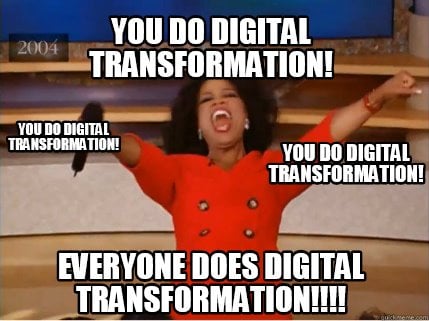 Meme Creator - Funny You do digital transformation! Everyone does digital  transformation!!!! You do d Meme Generator at !