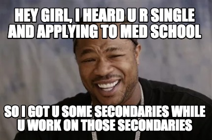 Meme Creator Funny Hey Girl I Heard U R Single And Applying To Med School So I Got U Some Secondar Meme Generator At Memecreator Org Meme Creator Funny Hey Girl I Heard U R Single And Applying To Med School So I Got U Some Secondar Meme Generator At Memecreator Org
