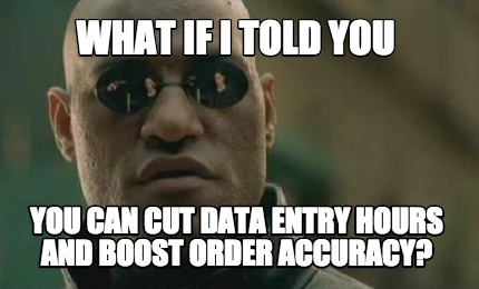 Meme Creator - Funny What if I told you You can cut data entry hours ...