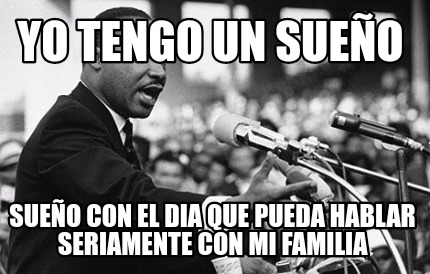 yo-tengo-un-sueo-sueo-con-el-dia-que-pueda-hablar-seriamente-con-mi-familia