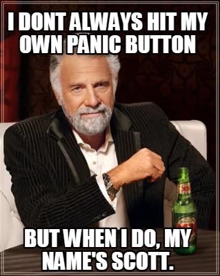 Meme Creator - Funny I dont always hit my own panic button but when I do, my name's Scott. Meme Generator at ! Meme Creator - Funny I dont always hit my own panic button but when I do, my name's Scott. Meme Generator at !