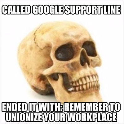 called-google-support-line-ended-it-with-remember-to-unionize-your-workplace