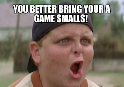 you-better-bring-your-a-game-smalls