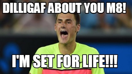 dilligaf-about-you-m8-im-set-for-life