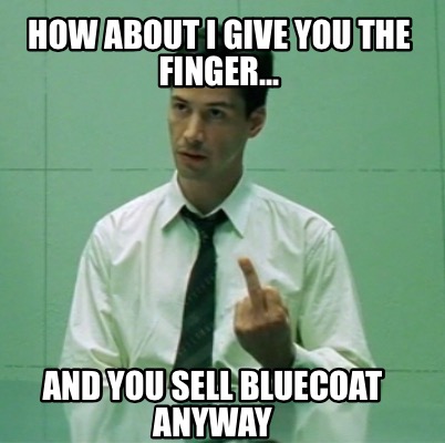 how-about-i-give-you-the-finger...-and-you-sell-bluecoat-anyway
