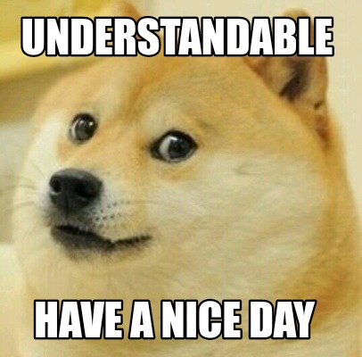 Meme Creator Funny Understandable Have A Nice Day Meme Generator At Memecreator Org