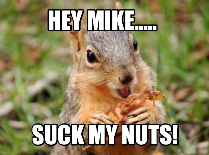 hey-mike.....-suck-my-nuts