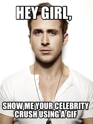 hey-girl-show-me-your-celebrity-crush-using-a-gif