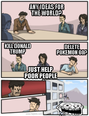 Meme Creator Funny Any Ideas For The World Kill Donald