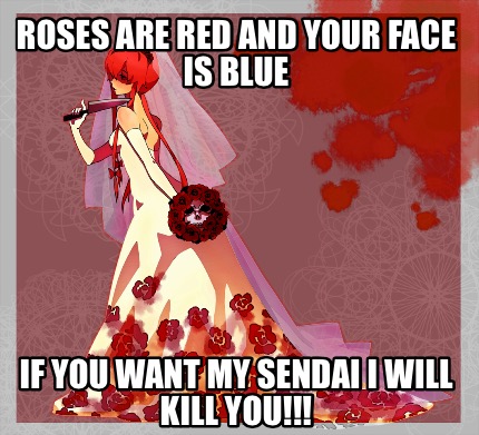roses-are-red-and-your-face-is-blue-if-you-want-my-sendai-i-will-kill-you