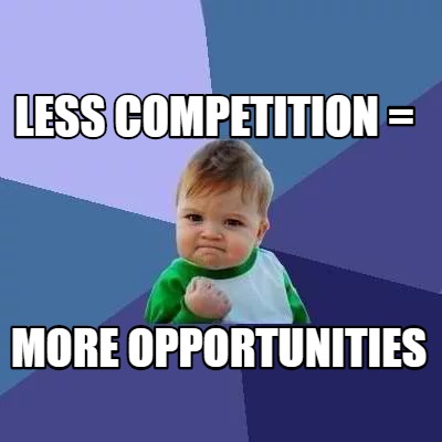 Meme Creator - Funny LESS COMPETITION = MORE OPPORTUNITIES Meme ...