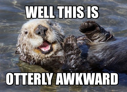 this is meme meme creator well this is otterly awkward meme generator at memecreator org this is meme meme creator well this is otterly awkward meme generator at memecreator org