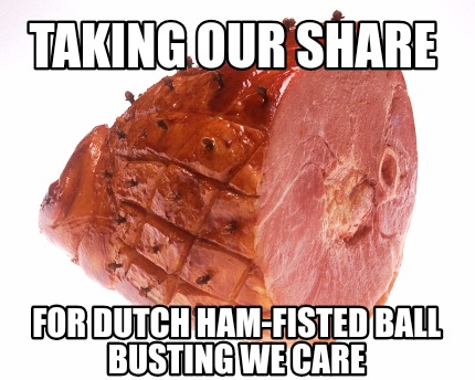 taking-our-share-for-dutch-ham-fisted-ball-busting-we-care
