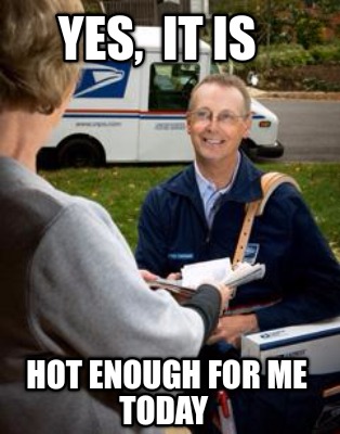Meme Creator Funny Yes It Is Hot Enough For Me Today Meme Generator At Memecreator Org Meme Creator Funny Yes It Is Hot Enough For Me Today Meme Generator At Memecreator Org