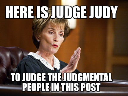 here-is-judge-judy-to-judge-the-judgmental-people-in-this-post