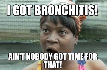 i-got-bronchitis-aint-nobody-got-time-for-that7