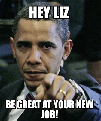 Meme Creator Funny Hey Liz Be Great At Your New Job Meme Generator At Memecreator Org Meme Creator Funny Hey Liz Be Great At Your New Job Meme Generator At Memecreator Org