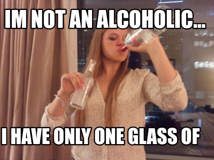 im-not-an-alcoholic...-i-have-only-one-glass-of