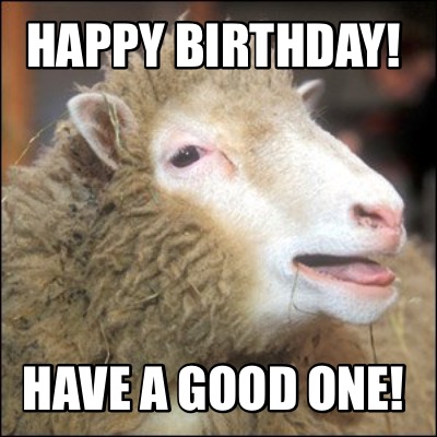 meme creator happy birthday! have a good one! meme generator at 4625524 meme creator happy birthday! have a good one! meme generator at