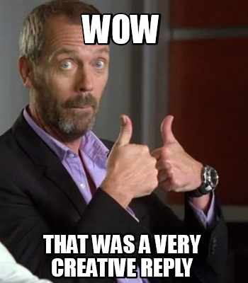 Meme Creator - Funny wow that was a very creative reply Meme Generator at ! Meme Creator - Funny wow that was a very creative reply Meme Generator at !