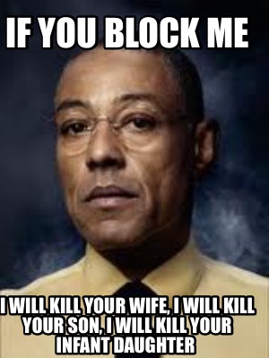 if-you-block-me-i-will-kill-your-wife-i-will-kill-your-son-i-will-kill-your-infa
