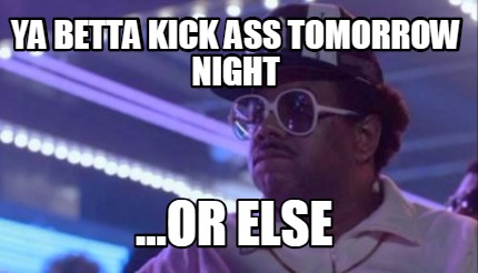 ya-betta-kick-ass-tomorrow-night-...or-else