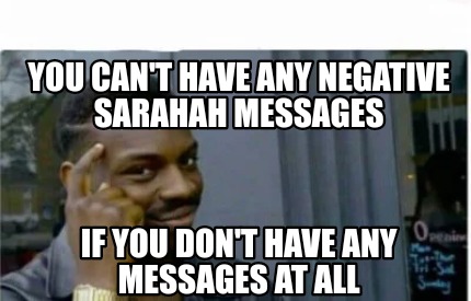 Meme Creator - Funny You can't have any negative Sarahah messages If you  don't have any messages at a Meme Generator at !