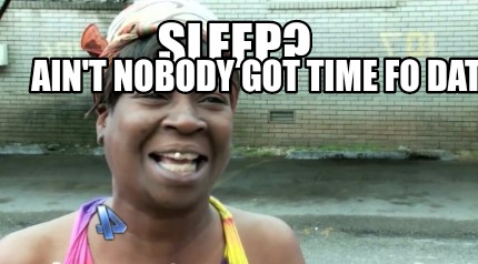 sleep-aint-nobody-got-time-fo-dat8