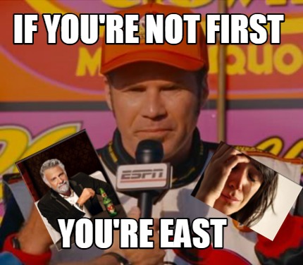 if-youre-not-first-youre-east