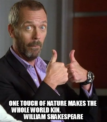 Meme Creator Funny One Touch Of Nature Makes The Whole World Kin Will Meme Generator At Memecreator Org