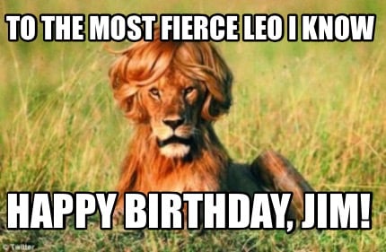 to-the-most-fierce-leo-i-know-happy-birthday-jim