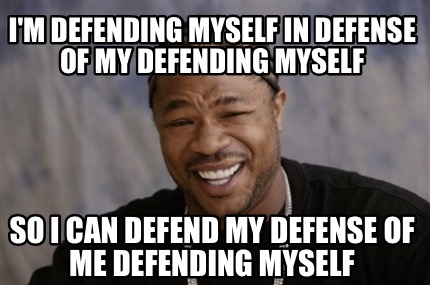 Meme Creator Funny I #39 m defending myself in defense of my defending Meme Creator Funny I #39 m defending myself in defense of my defending