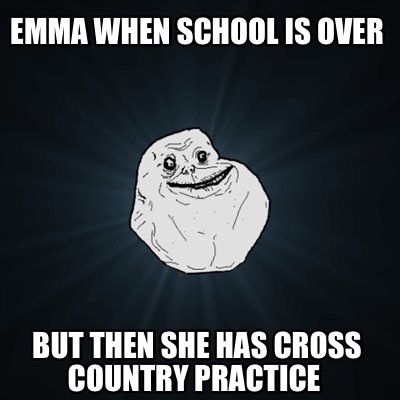 Meme Creator - Emma when school is over But then she has 