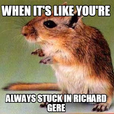 when-its-like-youre-always-stuck-in-richard-gere
