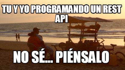 tu-y-yo-programando-un-rest-api-no-s...-pinsalo