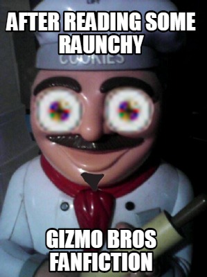 after-reading-some-raunchy-gizmo-bros-fanfiction