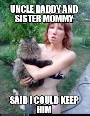 uncle-daddy-and-sister-mommy-said-i-could-keep-him