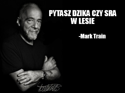 Meme Creator - Funny Pytasz dzika czy sra w lesie -Mark Train Meme ...