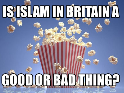 is-islam-in-britain-a-good-or-bad-thing