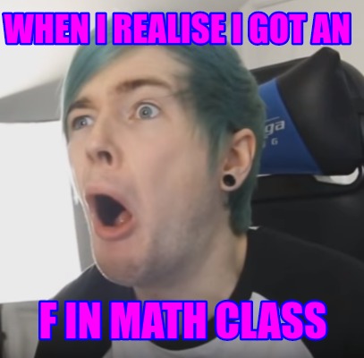 when-i-realise-i-got-an-f-in-math-class