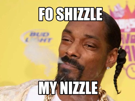 fo-shizzle-my-nizzle